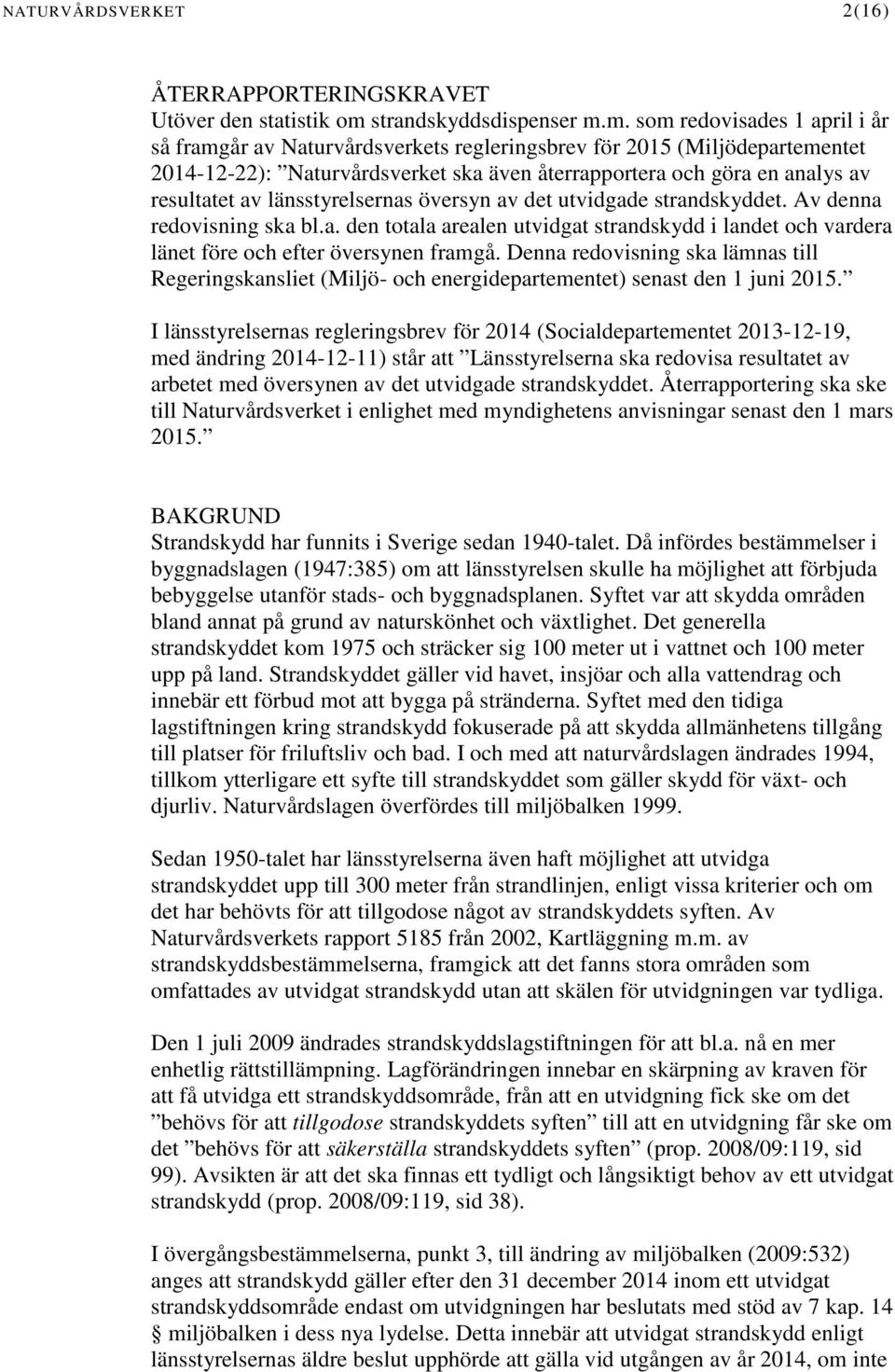 m. som redovisades 1 april i år så framgår av Naturvårdsverkets regleringsbrev för 2015 (Miljödepartementet 2014-12-22): Naturvårdsverket ska även återrapportera och göra en analys av resultatet av