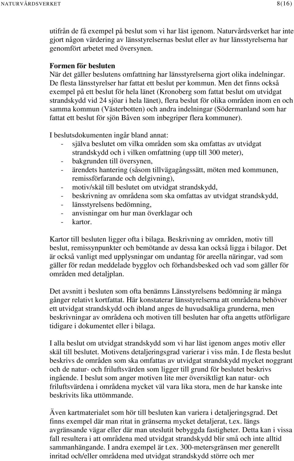 Formen för besluten När det gäller beslutens omfattning har länsstyrelserna gjort olika indelningar. De flesta länsstyrelser har fattat ett beslut per kommun.