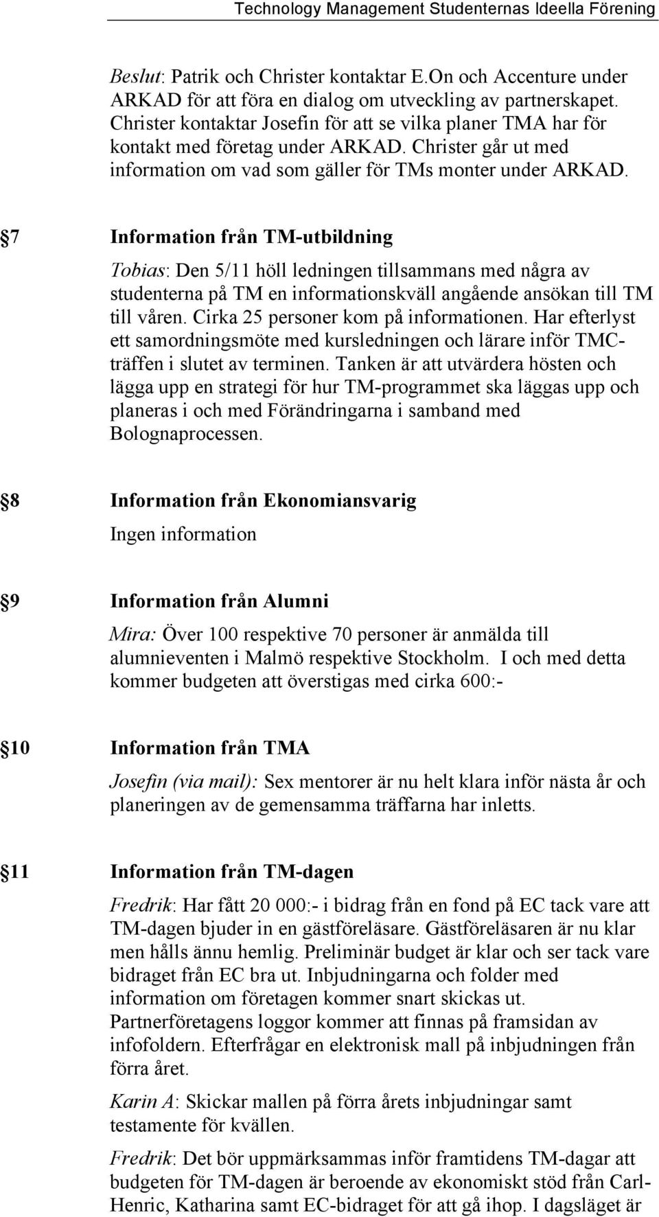 7 Information från TM-utbildning Tobias: Den 5/11 höll ledningen tillsammans med några av studenterna på TM en informationskväll angående ansökan till TM till våren.