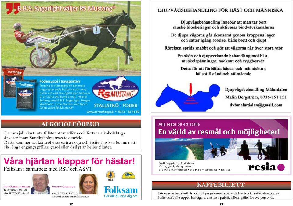 ALKOHOLFÖRBUD Det är självklart inte tillåtet att medföra och förtära alkoholaktiga drycker inom undbyholmstravets område. Detta kommer att kontrolleras extra noga och visitering kan komma att ske.