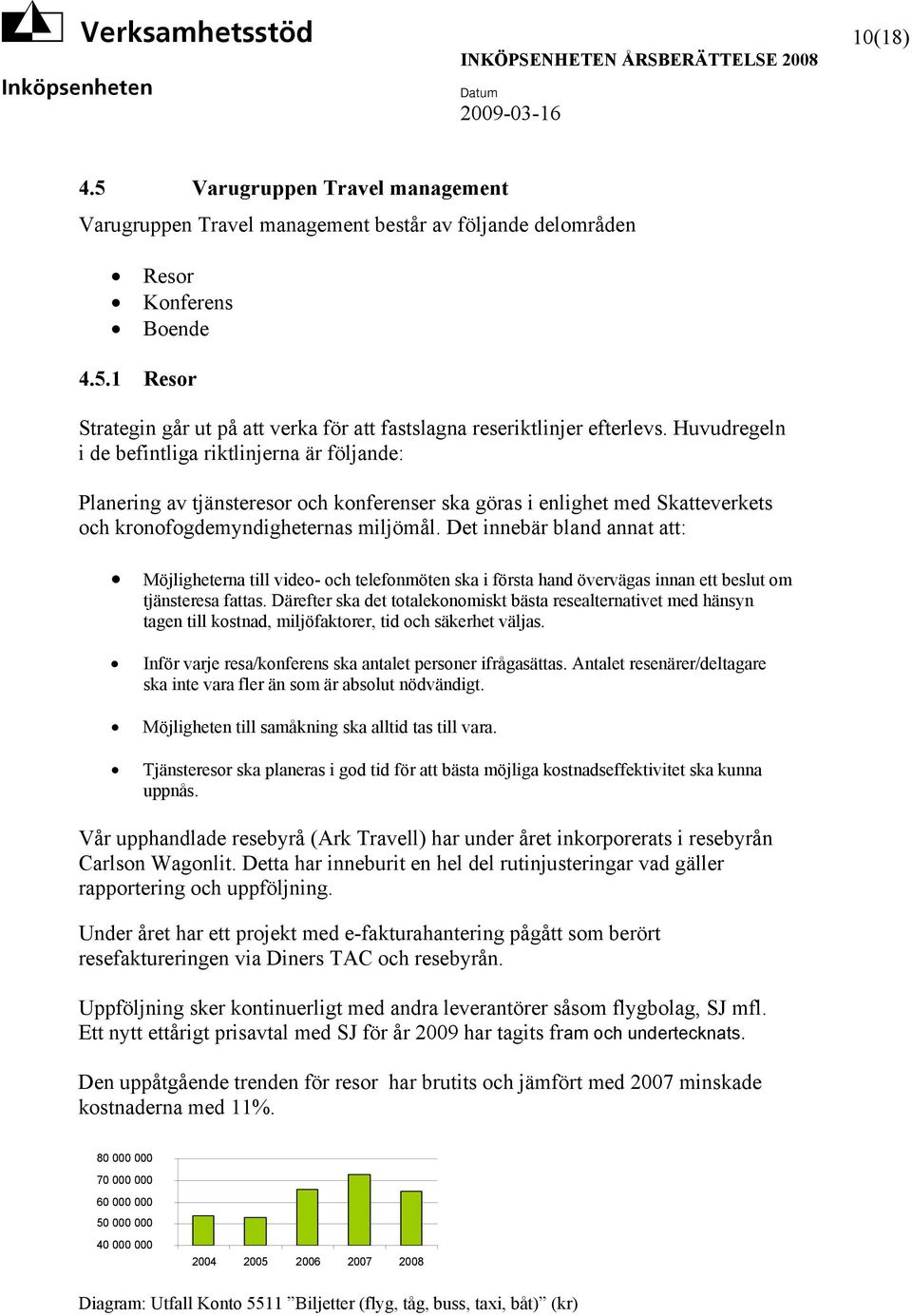 Det innebär bland annat att: Möjligheterna till video- och telefonmöten ska i första hand övervägas innan ett beslut om tjänsteresa fattas.