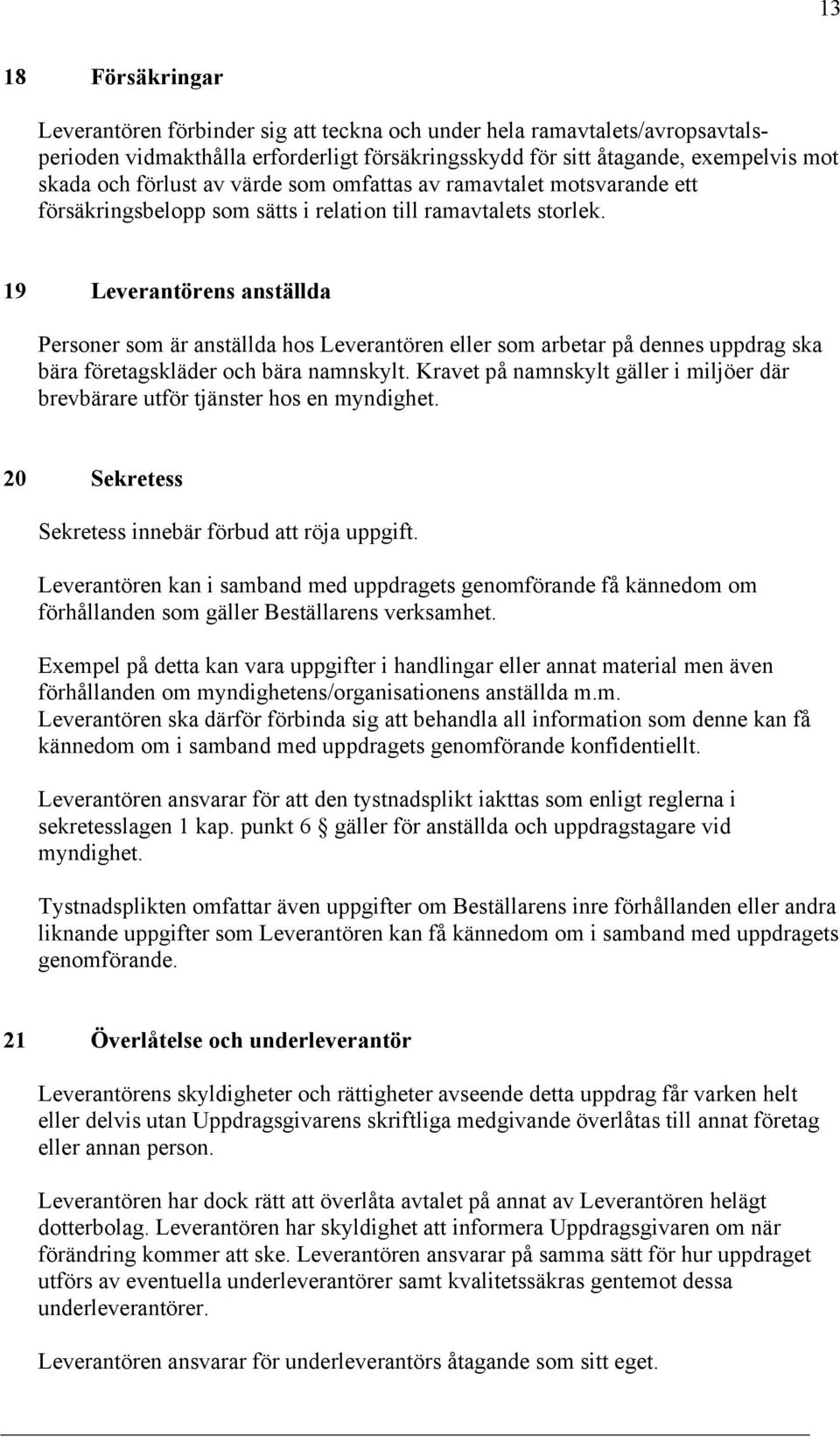19 Leverantörens anställda Personer som är anställda hos Leverantören eller som arbetar på dennes uppdrag ska bära företagskläder och bära namnskylt.