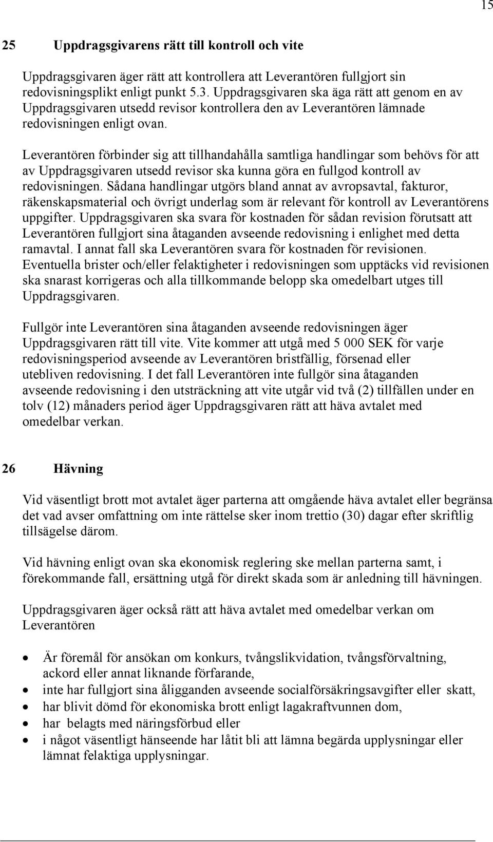 Leverantören förbinder sig att tillhandahålla samtliga handlingar som behövs för att av Uppdragsgivaren utsedd revisor ska kunna göra en fullgod kontroll av redovisningen.