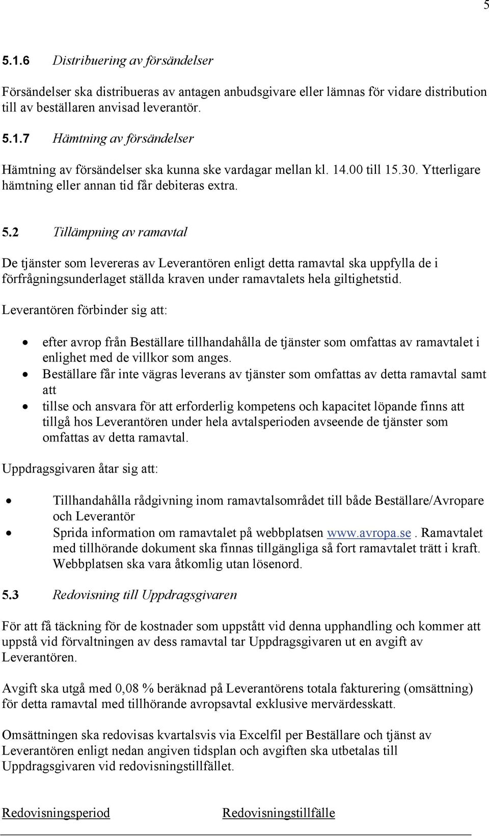 2 Tillämpning av ramavtal De tjänster som levereras av Leverantören enligt detta ramavtal ska uppfylla de i förfrågningsunderlaget ställda kraven under ramavtalets hela giltighetstid.