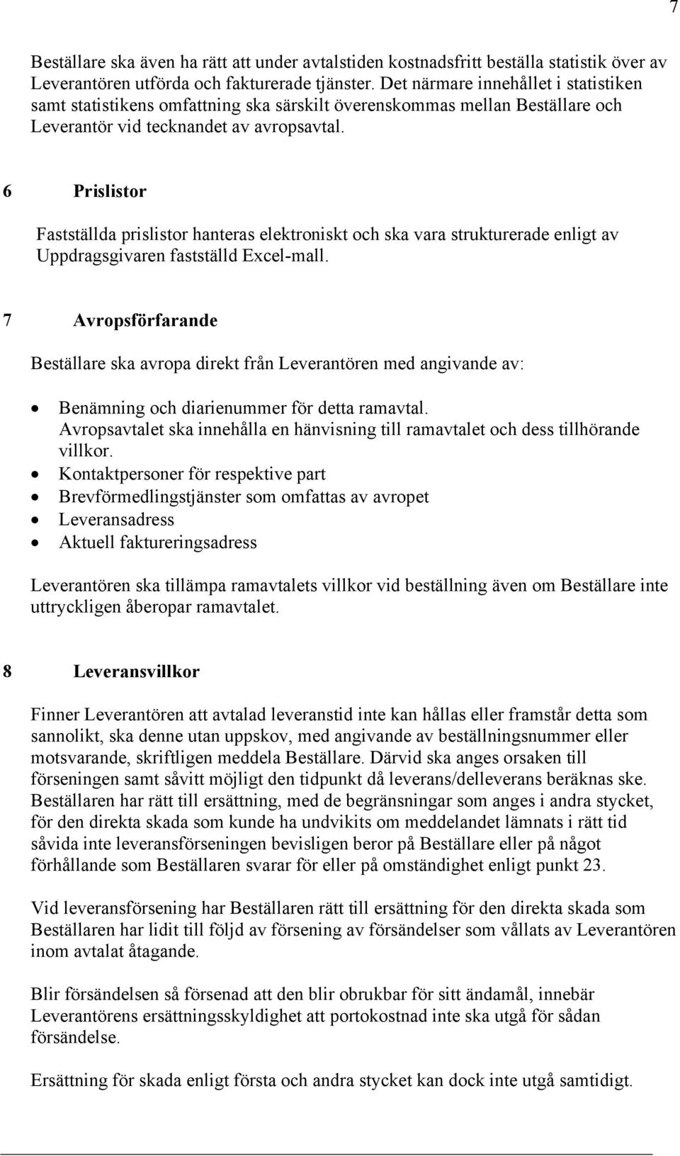 6 Prislistor Fastställda prislistor hanteras elektroniskt och ska vara strukturerade enligt av Uppdragsgivaren fastställd Excel-mall.
