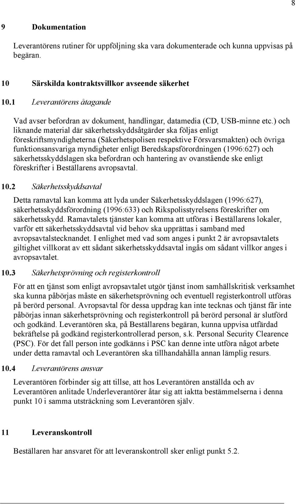 ) och liknande material där säkerhetsskyddsåtgärder ska följas enligt föreskriftsmyndigheterna (Säkerhetspolisen respektive Försvarsmakten) och övriga funktionsansvariga myndigheter enligt