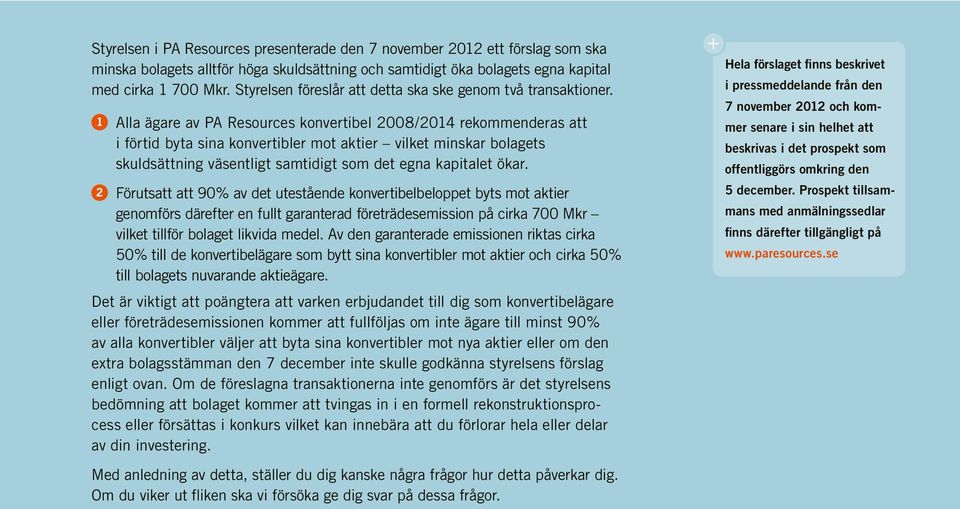 1 Alla ägare av PA Resources konvertibel 2008/2014 rekommenderas att i förtid byta sina konvertibler mot aktier vilket minskar bolagets skuldsättning väsentligt samtidigt som det egna kapitalet ökar.