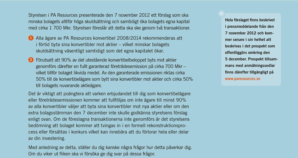 1 Alla ägare av PA Resources konvertibel 2008/2014 rekommenderas att i förtid byta sina konvertibler mot aktier vilket minskar bolagets skuldsättning väsentligt samtidigt som det egna kapitalet ökar.