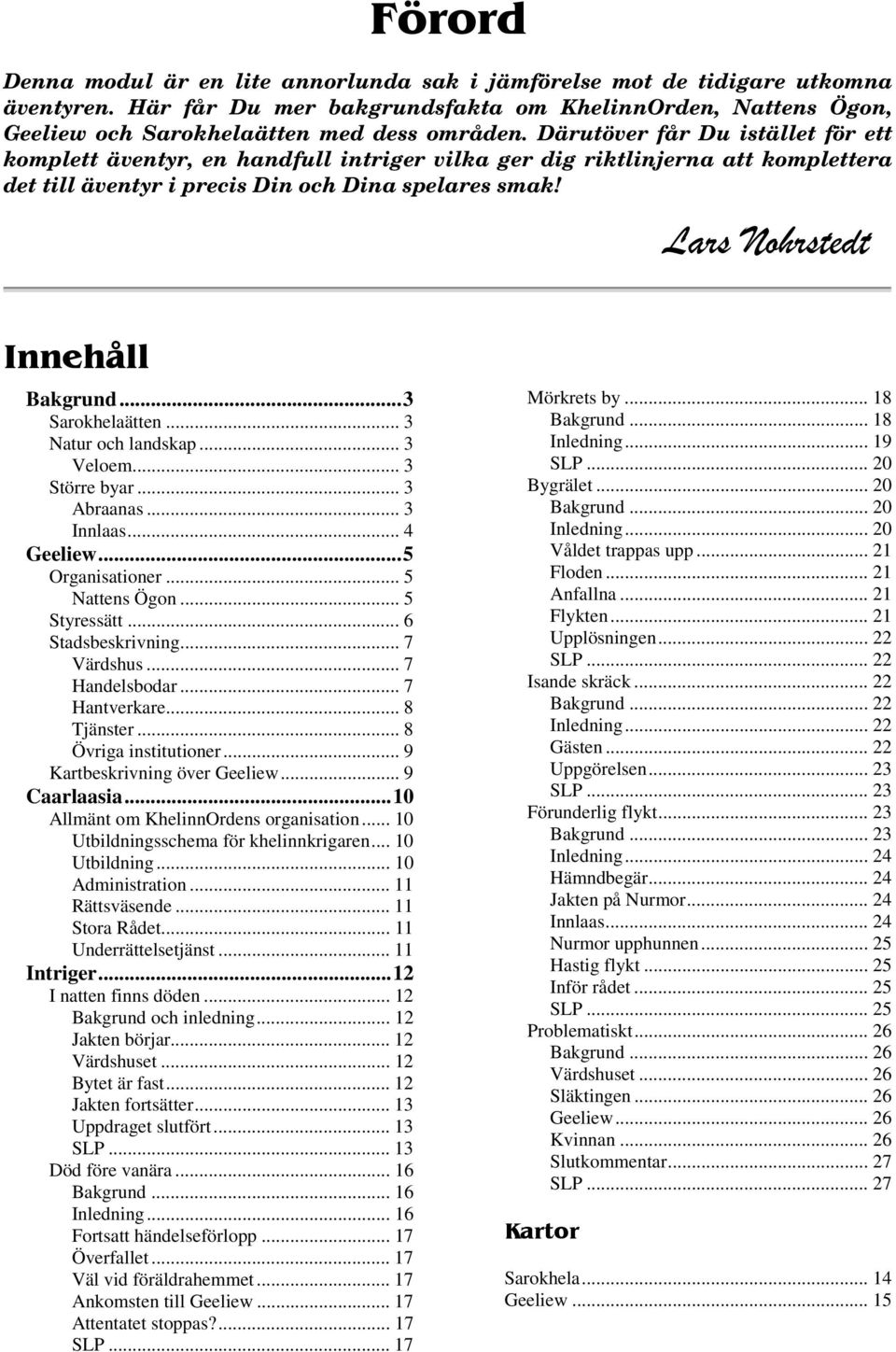 Lars Nohrstedt Innehåll Bakgrund...3 Sarokhelaätten... 3 Natur och landskap... 3 Veloem... 3 Större byar... 3 Abraanas... 3 Innlaas... 4 Geeliew...5 Organisationer... 5 Nattens Ögon... 5 Styressätt.