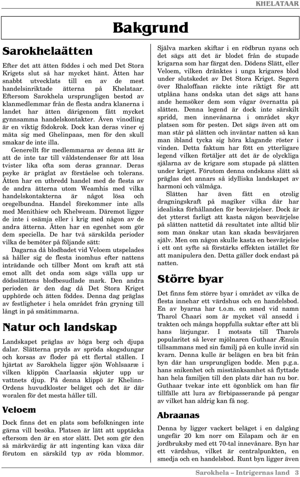 Dock kan deras viner ej mäta sig med Ghelinpaas, men för den skull smakar de inte illa.