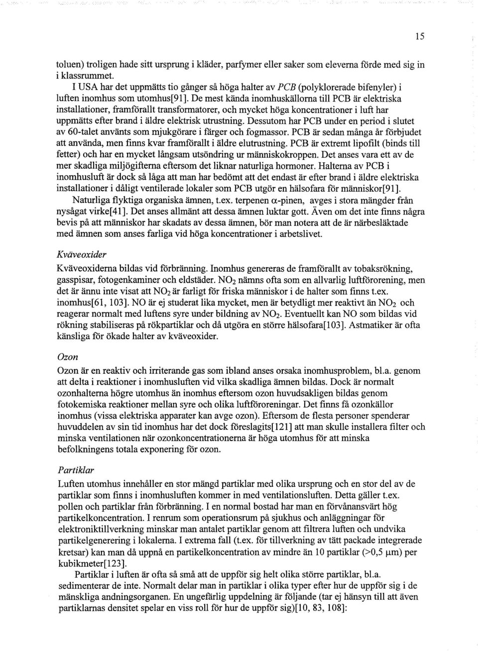 De mest kända inomhuskällorna till PCB är elektriska installationer, framförallt transformatorer, och mycket höga koncentrationer i luft har uppmätts efter brand i äldre elektrisk utrustning.