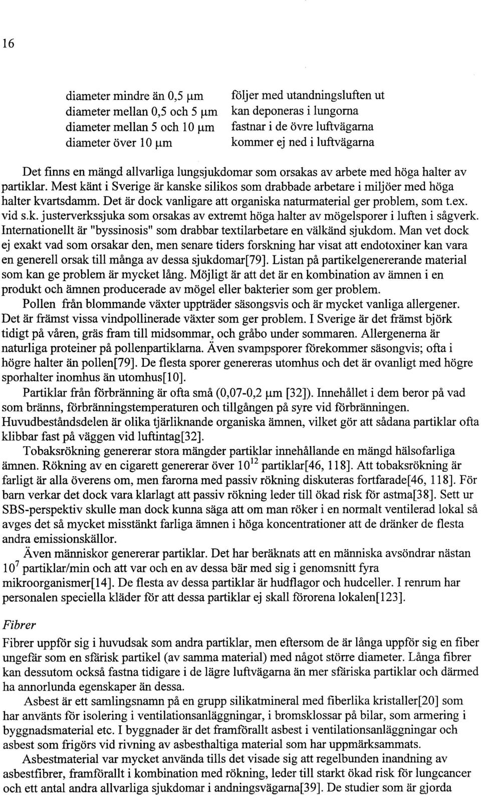 Mest känt i Sverige är kanske silikos som drabbade arbetare i miljöer med höga halter kvartsdamm. Det är dock vanligare att organiska naturmaterial ger problem, som t.ex. vid s.k. justerverkssjuka som orsakas av extremt höga halter av mögelsporer i luften i sågverk.