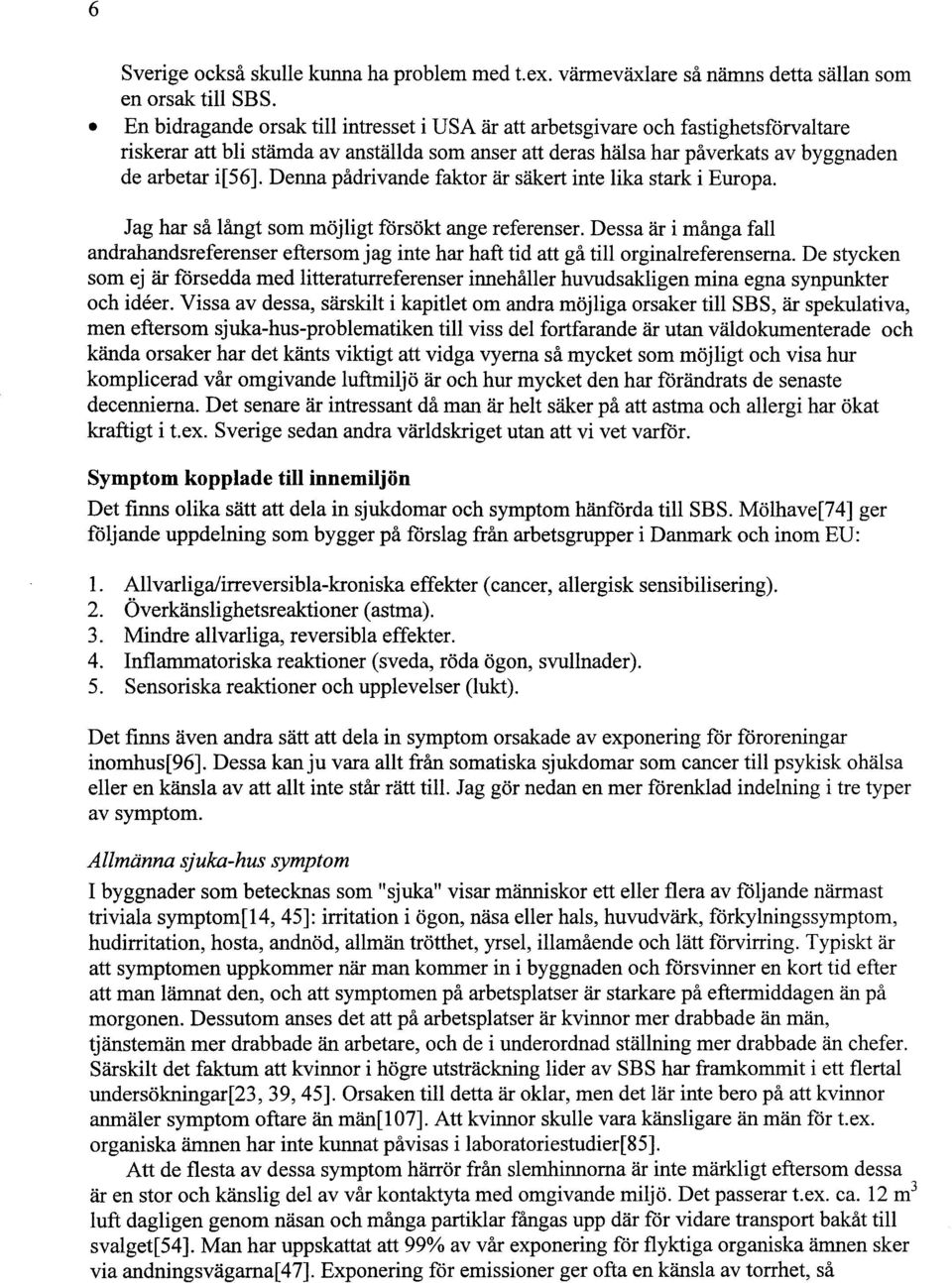 Denna pådrivande faktor är säkert inte lika stark i Europa. Jag har så långt som möjligt försökt ange referenser.