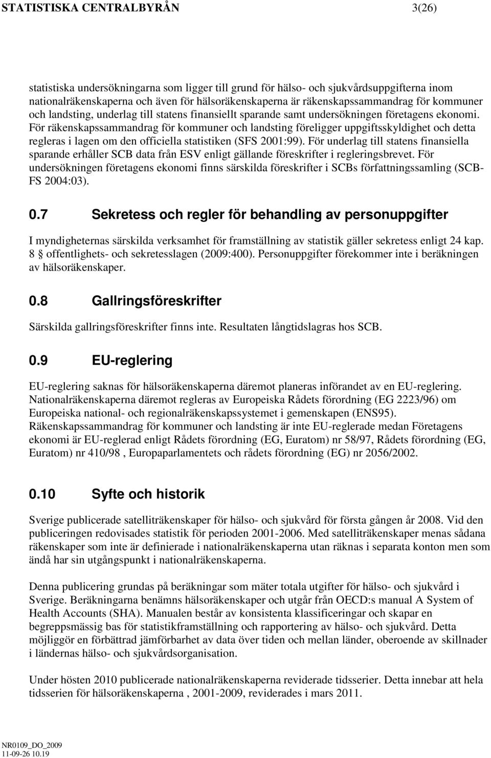 För räkenskapssammandrag för kommuner och landsting föreligger uppgiftsskyldighet och detta regleras i lagen om den officiella statistiken (SFS 2001:99).