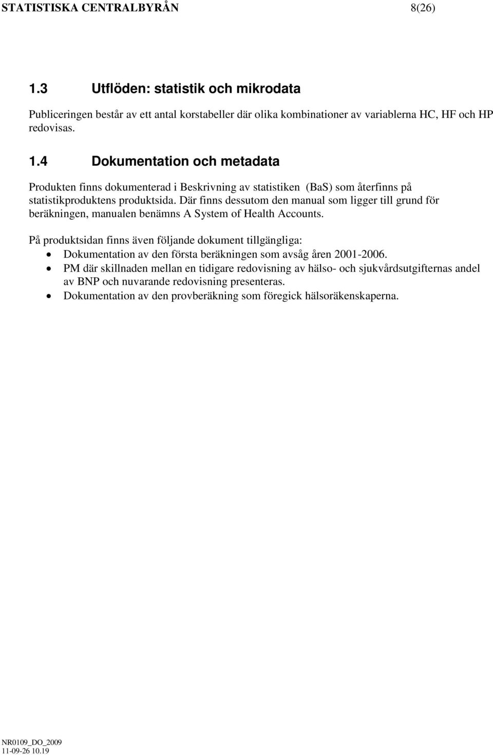 På produktsidan finns även följande dokument tillgängliga: Dokumentation av den första beräkningen som avsåg åren 2001-2006.