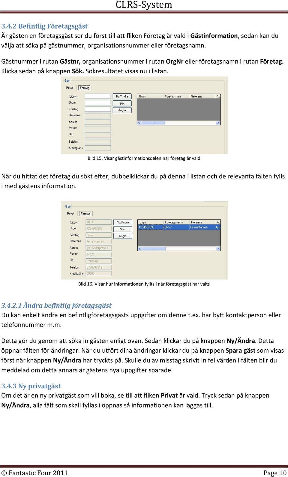 Visar gästinformationsdelen när företag är vald När du hittat det företag du sökt efter, dubbelklickar du på denna i listan och de relevanta fälten fylls i med gästens information. Bild 16.