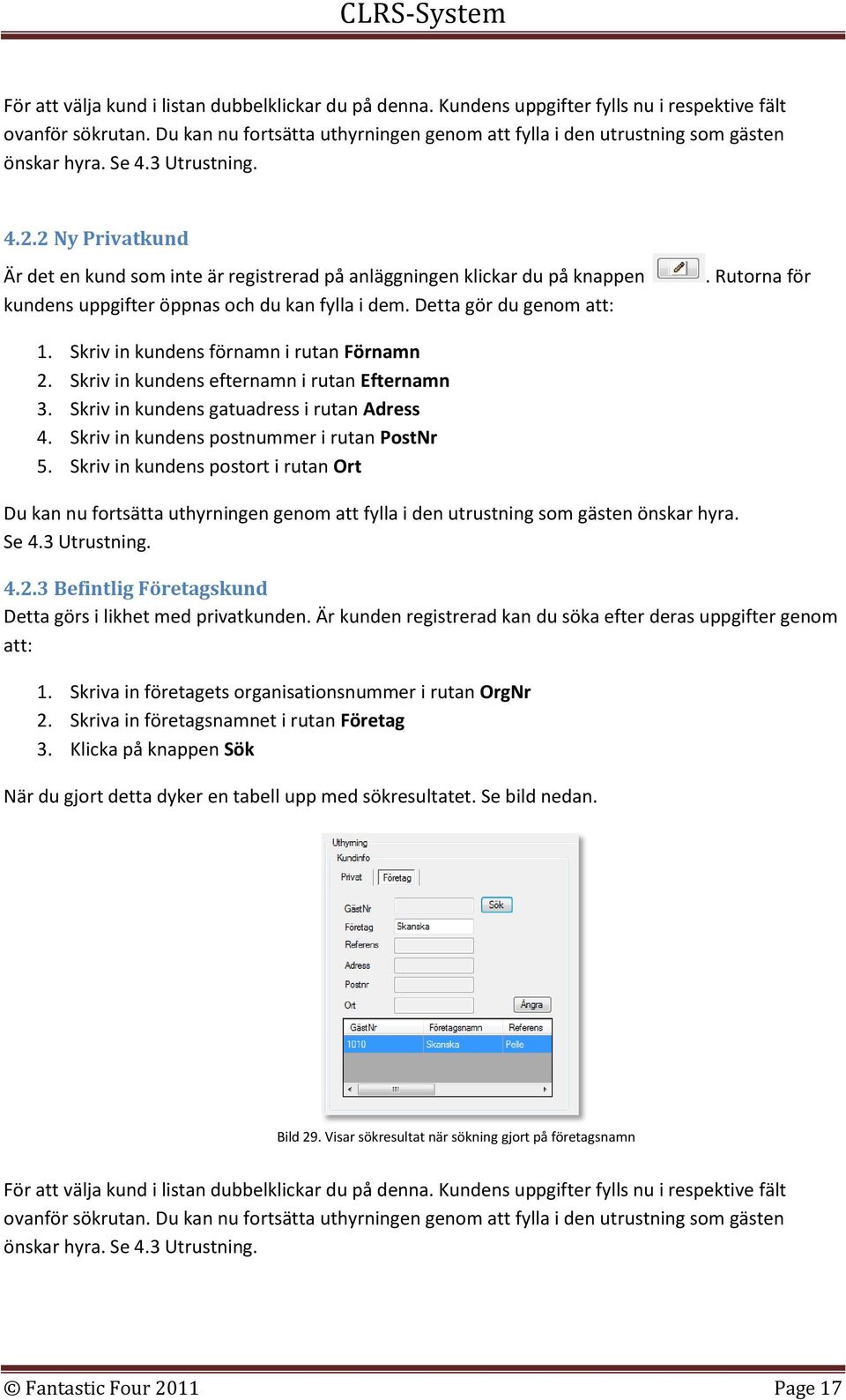 2 Ny Privatkund Är det en kund som inte är registrerad på anläggningen klickar du på knappen kundens uppgifter öppnas och du kan fylla i dem. Detta gör du genom att:. Rutorna för 1.