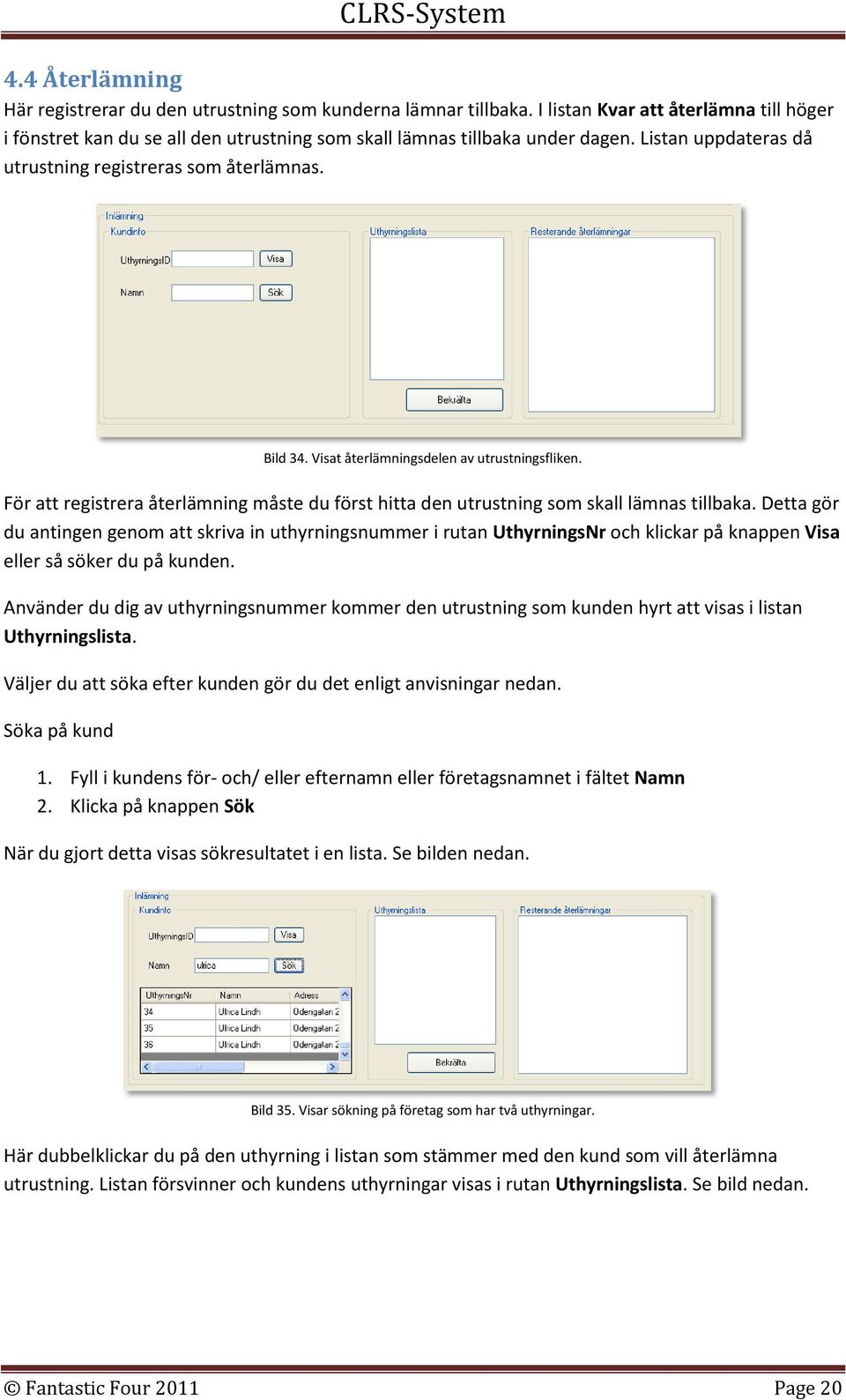 För att registrera återlämning måste du först hitta den utrustning som skall lämnas tillbaka.