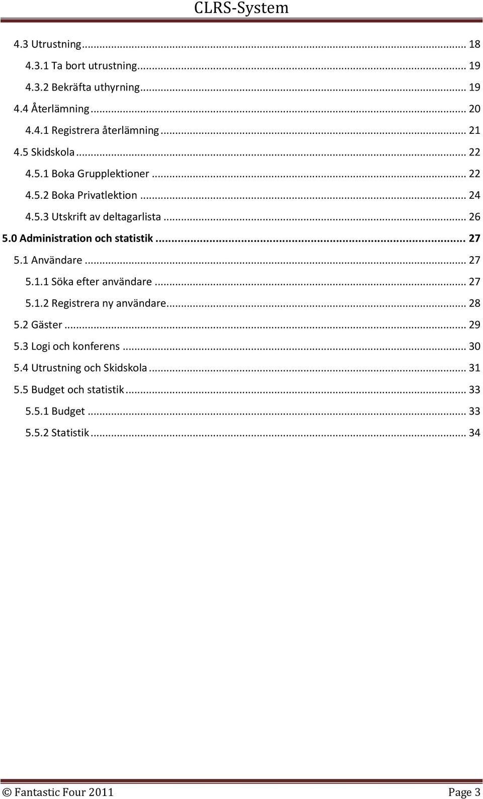 0 Administration och statistik... 27 5.1 Användare... 27 5.1.1 Söka efter användare... 27 5.1.2 Registrera ny användare... 28 5.2 Gäster.