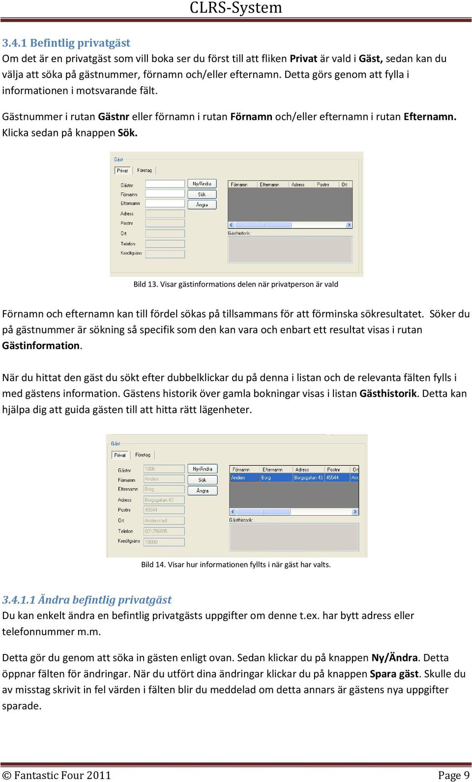 Visar gästinformations delen när privatperson är vald Förnamn och efternamn kan till fördel sökas på tillsammans för att förminska sökresultatet.