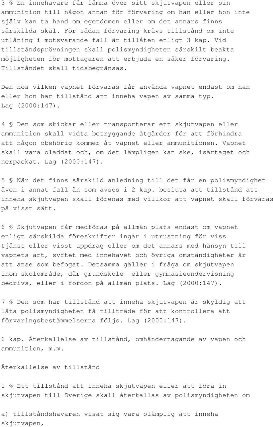 Vid tillståndsprövningen skall polismyndigheten särskilt beakta möjligheten för mottagaren att erbjuda en säker förvaring. Tillståndet skall tidsbegränsas.