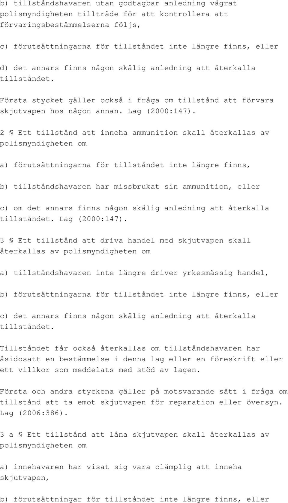 2 Ett tillstånd att inneha ammunition skall återkallas av polismyndigheten om a) förutsättningarna för tillståndet inte längre finns, b) tillståndshavaren har missbrukat sin ammunition, eller c) om