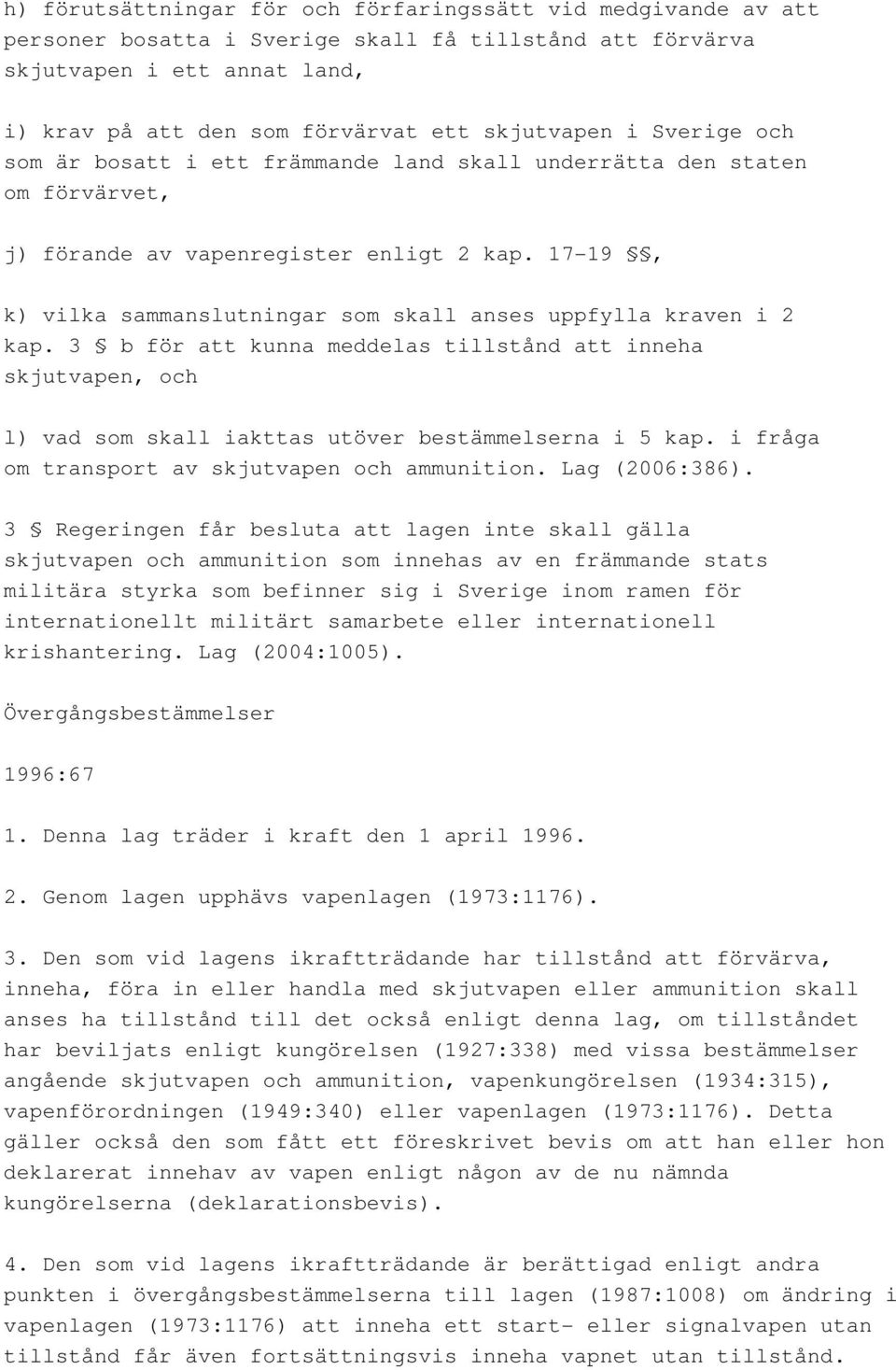 17-19, k) vilka sammanslutningar som skall anses uppfylla kraven i 2 kap. 3 b för att kunna meddelas tillstånd att inneha skjutvapen, och l) vad som skall iakttas utöver bestämmelserna i 5 kap.