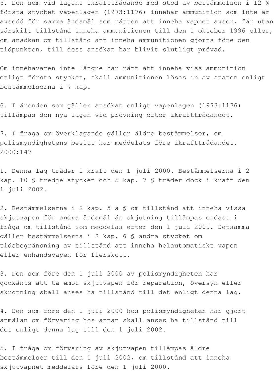 Om innehavaren inte längre har rätt att inneha viss ammunition enligt första stycket, skall ammunitionen lösas in av staten enligt bestämmelserna i 7 kap. 6.