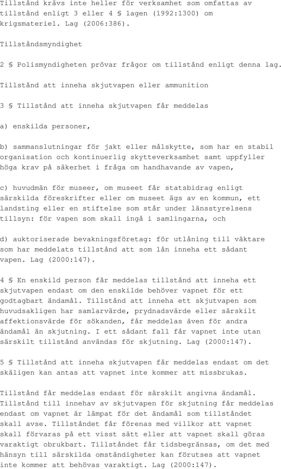 Tillstånd att inneha skjutvapen eller ammunition 3 Tillstånd att inneha skjutvapen får meddelas a) enskilda personer, b) sammanslutningar för jakt eller målskytte, som har en stabil organisation och