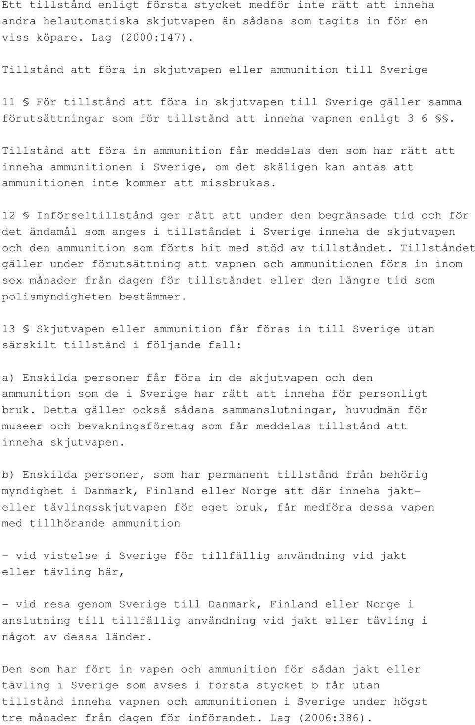 Tillstånd att föra in ammunition får meddelas den som har rätt att inneha ammunitionen i Sverige, om det skäligen kan antas att ammunitionen inte kommer att missbrukas.