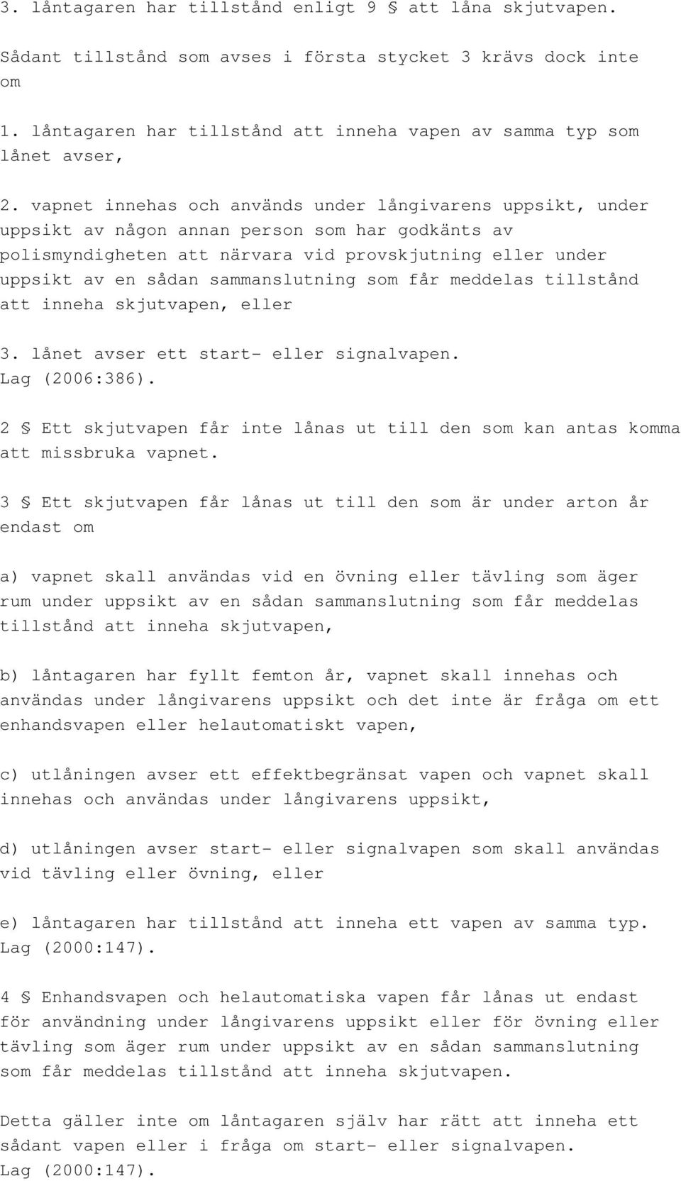 sammanslutning som får meddelas tillstånd att inneha skjutvapen, eller 3. lånet avser ett start- eller signalvapen. Lag (2006:386).