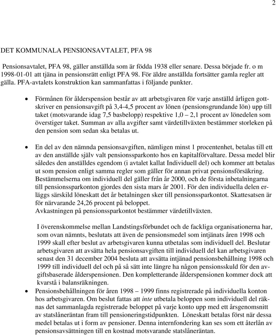 Förmånen för ålderspension består av att arbetsgivaren för varje anställd årligen gottskriver en pensionsavgift på 3,4-4,5 procent av lönen (pensionsgrundande lön) upp till taket (motsvarande idag