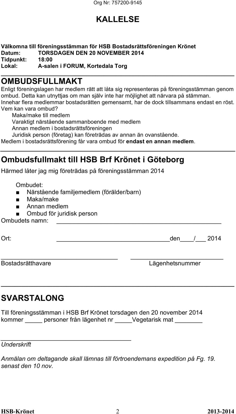 Innehar flera medlemmar bostadsrätten gemensamt, har de dock tillsammans endast en röst. Vem kan vara ombud?