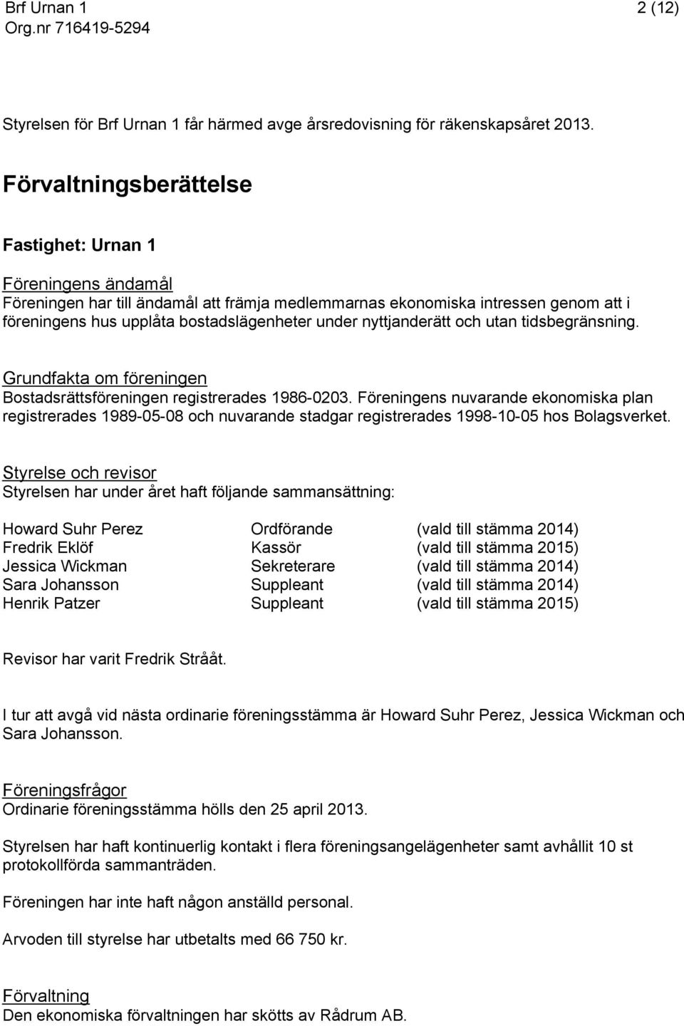 nyttjanderätt och utan tidsbegränsning. Grundfakta om föreningen Bostadsrättsföreningen registrerades 1986-0203.