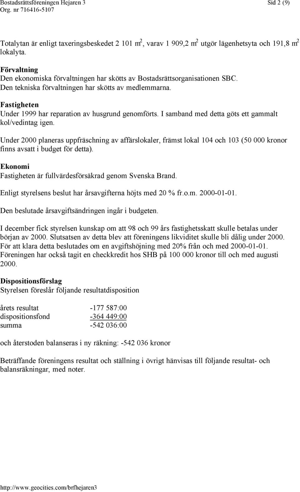 Fastigheten Under 1999 har reparation av husgrund genomförts. I samband med detta göts ett gammalt kol/vedintag igen.