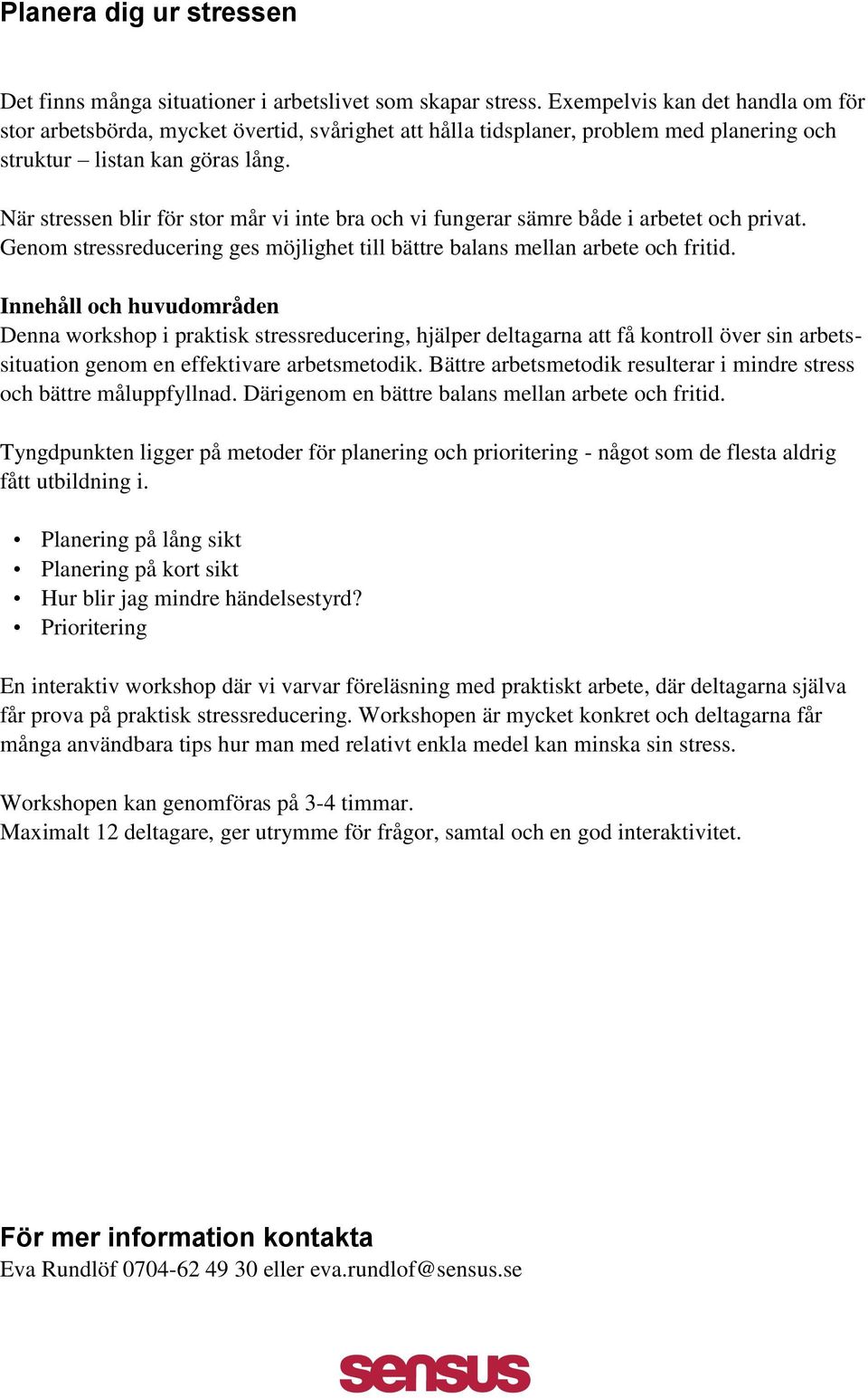 När stressen blir för stor mår vi inte bra och vi fungerar sämre både i arbetet och privat. Genom stressreducering ges möjlighet till bättre balans mellan arbete och fritid.