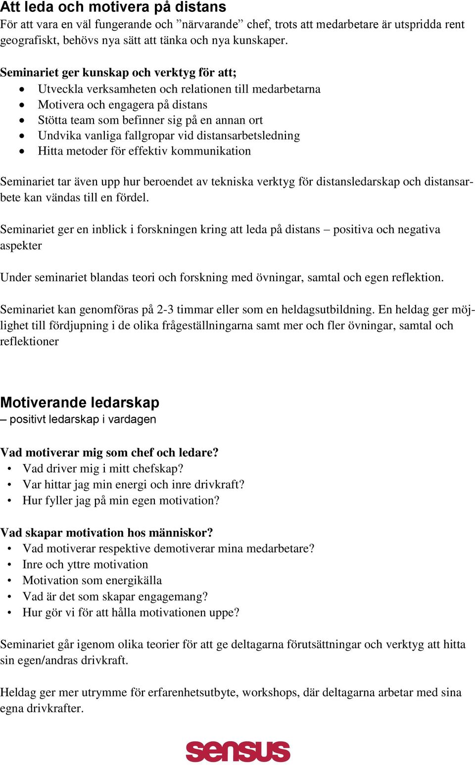 fallgropar vid distansarbetsledning Hitta metoder för effektiv kommunikation Seminariet tar även upp hur beroendet av tekniska verktyg för distansledarskap och distansarbete kan vändas till en fördel.