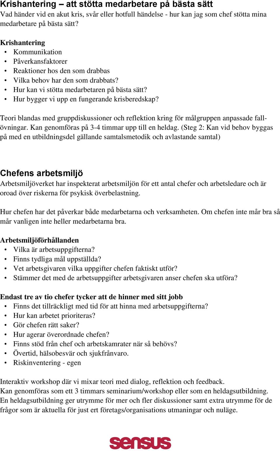 Hur bygger vi upp en fungerande krisberedskap? Teori blandas med gruppdiskussioner och reflektion kring för målgruppen anpassade fallövningar. Kan genomföras på 3-4 timmar upp till en heldag.