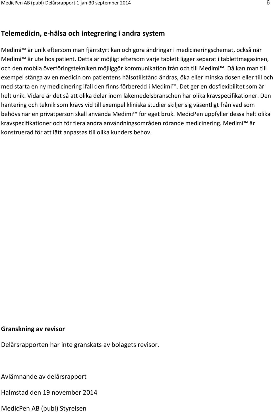 Då kan man till exempel stänga av en medicin om patientens hälsotillstånd ändras, öka eller minska dosen eller till och med starta en ny medicinering ifall den finns förberedd i Medimi.