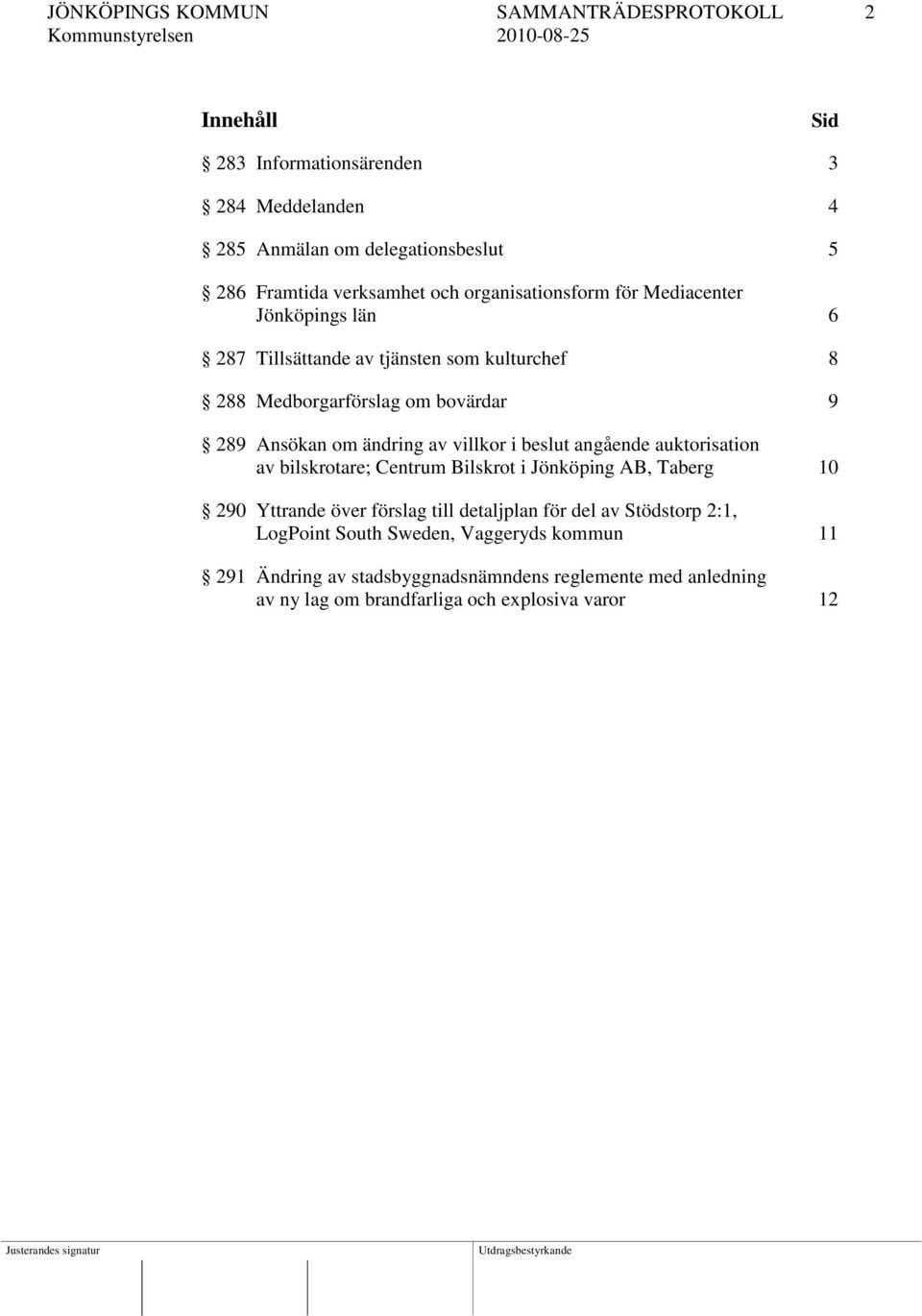 av villkor i beslut angående auktorisation av bilskrotare; Centrum Bilskrot i Jönköping AB, Taberg 10 290 Yttrande över förslag till detaljplan för del av
