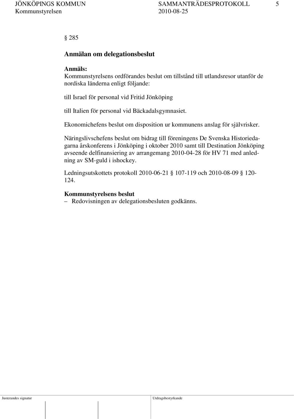 Ekonomichefens beslut om disposition ur kommunens anslag för självrisker.