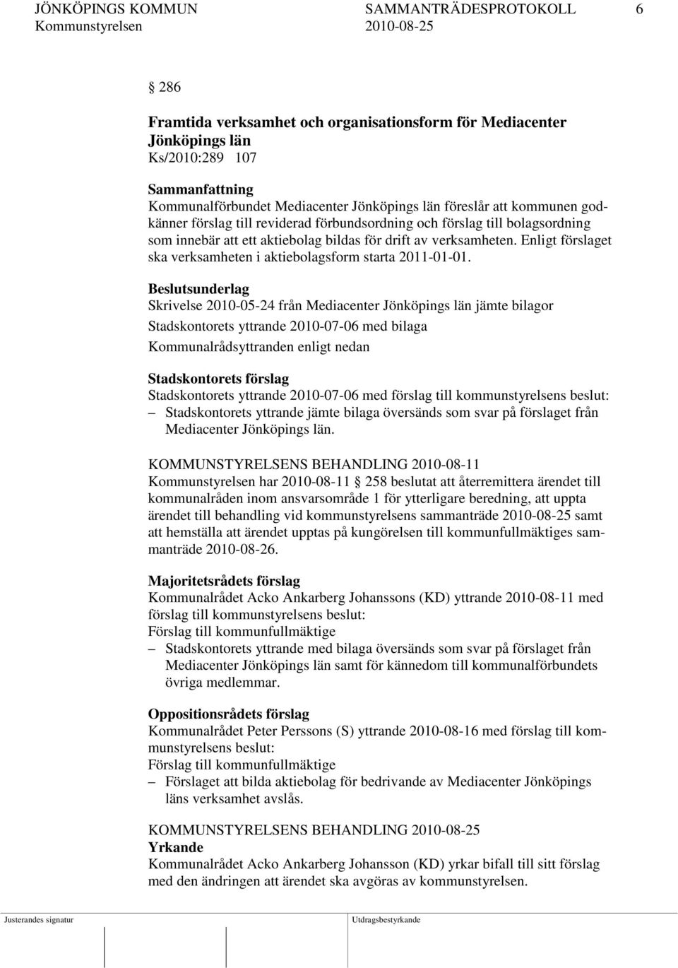 Enligt förslaget ska verksamheten i aktiebolagsform starta 2011-01-01.