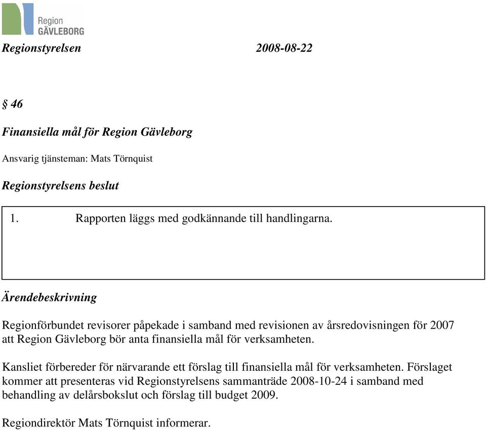 Regionförbundet revisorer påpekade i samband med revisionen av årsredovisningen för 2007 att Region Gävleborg bör anta finansiella mål för