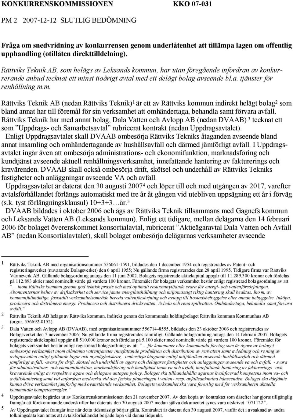 m. Rättviks Teknik AB (nedan Rättviks Teknik) 1 är ett av Rättviks kommun indirekt helägt bolag 2 som bland annat har till föremål för sin verksamhet att omhändertaga, behandla samt förvara avfall.