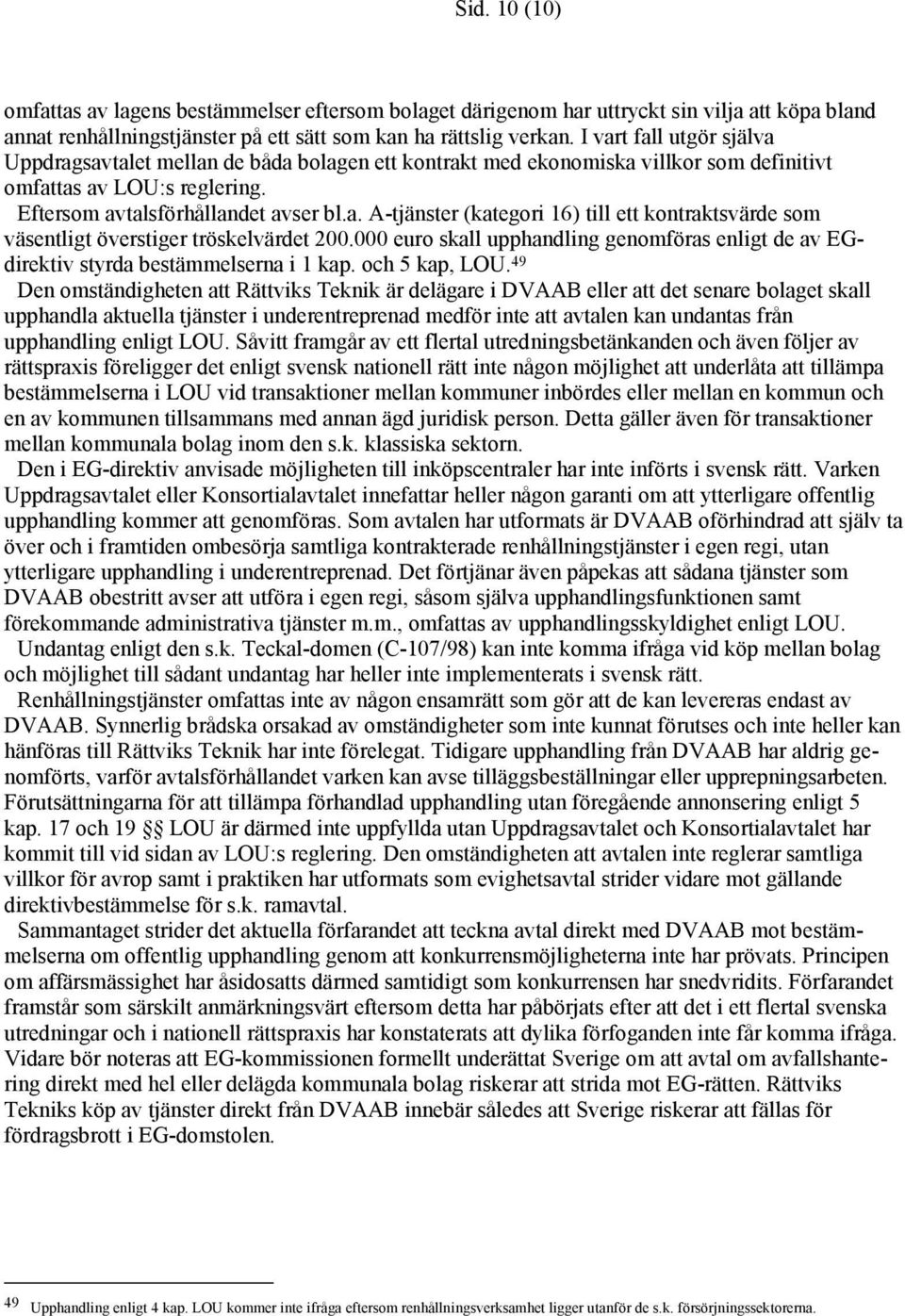 000 euro skall upphandling genomföras enligt de av EGdirektiv styrda bestämmelserna i 1 kap. och 5 kap, LOU.