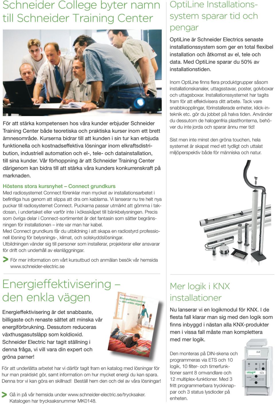 Kurserna bidrar till att kunden i sin tur kan erbjuda funktionella och kostnadseffektiva lösningar inom elkraftsdistribution, industriell automation och el-, tele- och datainstallation, till sina