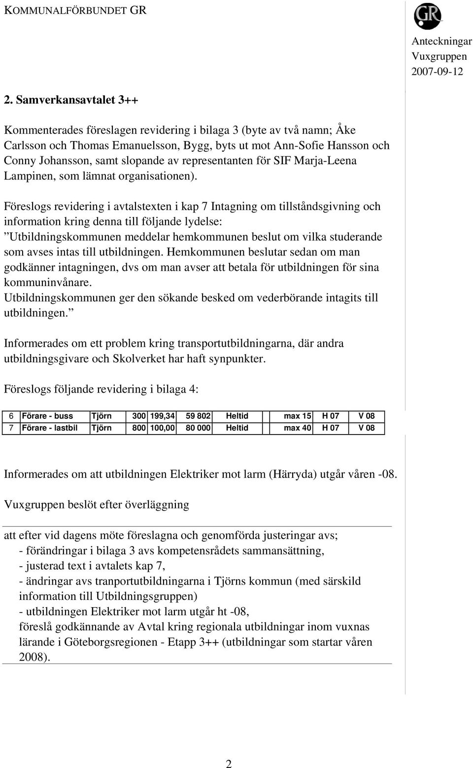 Föreslogs revidering i avtalstexten i kap 7 Intagning om tillståndsgivning och information kring denna till följande lydelse: Utbildningskommunen meddelar hemkommunen beslut om vilka studerande som