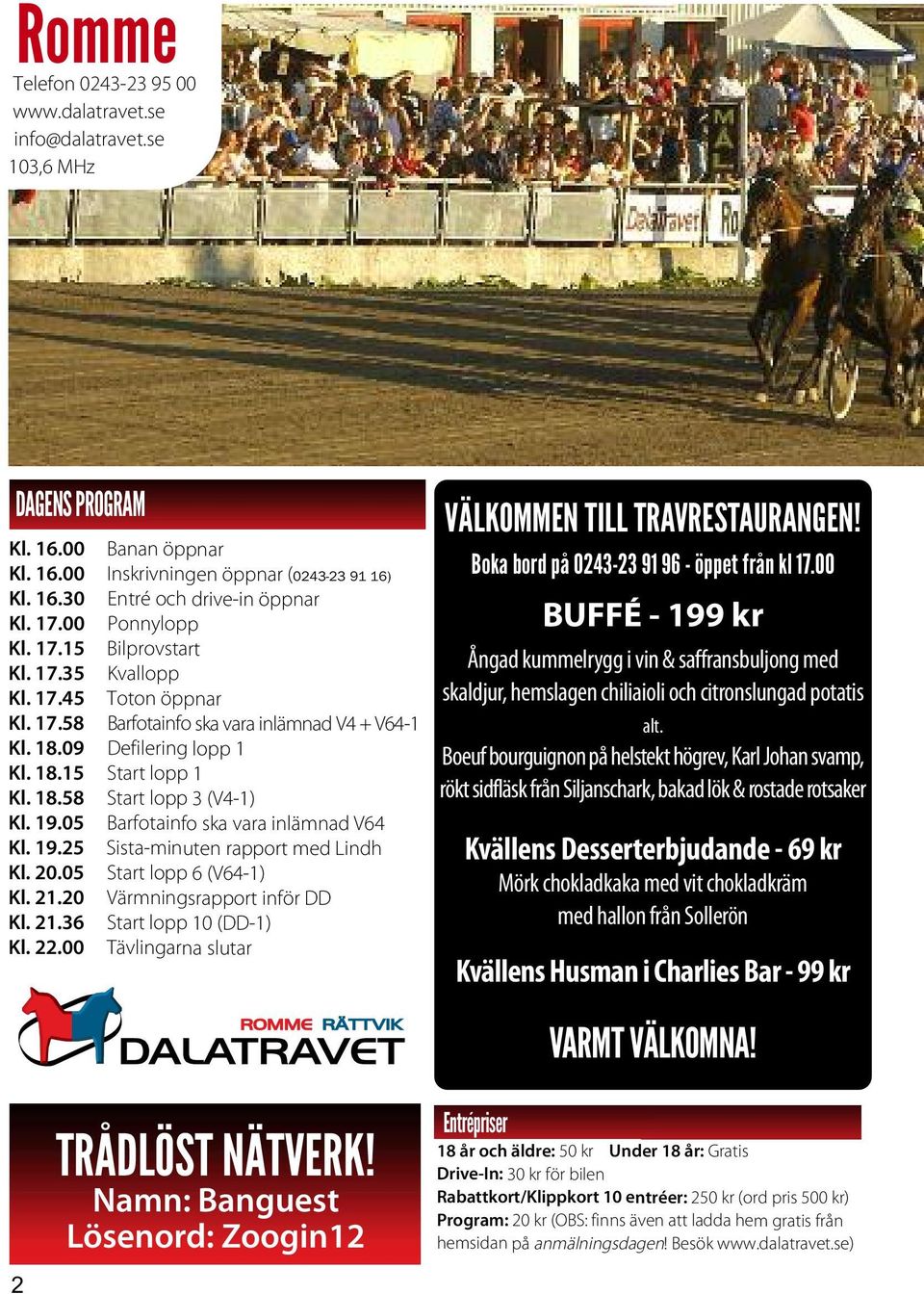 19.05 Barfotainfo ska vara inlämnad V64 Kl. 19.25 Sista-minuten rapport med Lindh Kl. 20.05 Start lopp 6 (V64-1) Kl. 21.20 Värmningsrapport inför DD Kl. 21.36 Start lopp 10 (DD-1) Kl. 22.