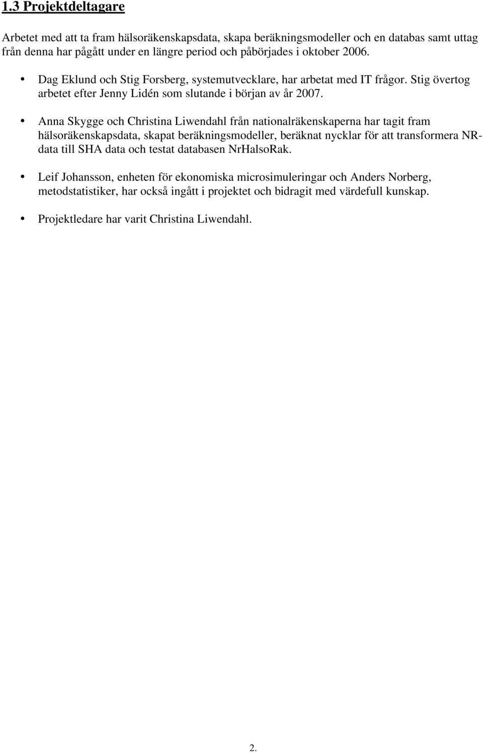 Anna Skygge och Christina Liwendahl från nationalräkenskaperna har tagit fram hälsoräkenskapsdata, skapat beräkningsmodeller, beräknat nycklar för att transformera NRdata till SHA data och