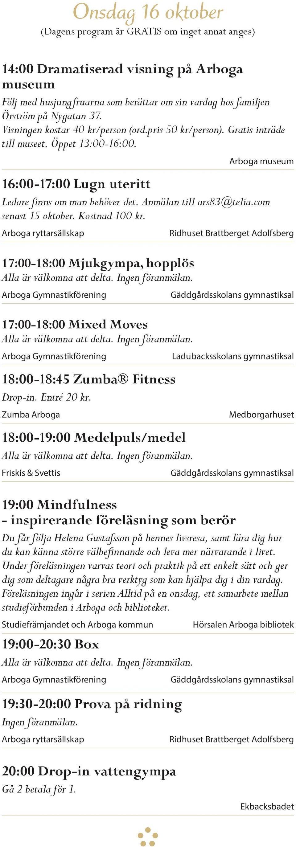 Arboga ryttarsällskap Ridhuset Brattberget Adolfsberg 17:00-18:00 Mjukgympa, hopplös 17:00-18:00 Mixed Moves Ladubacksskolans gymnastiksal 18:00-18:45 Zumba Fitness Drop-in. Entré 20 kr.